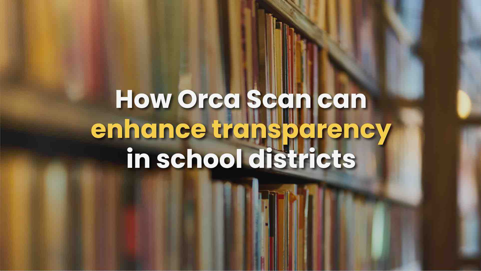 How Orca Scan can enhance transparency in school districts 
